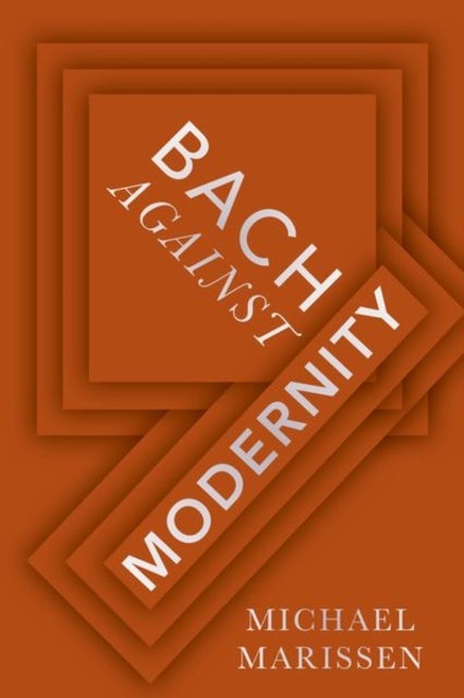 Bilde av Bach Against Modernity Av Michael (daniel Underhill Professor Emeritus Of Music Daniel Underhill Professor Emeritus Of Music Swarthmore College) Maris