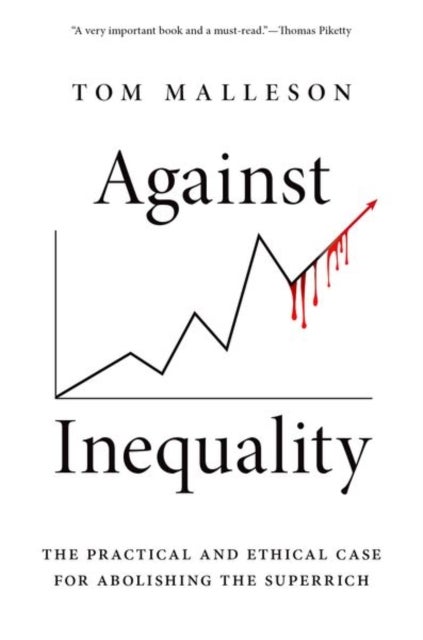 Against Inequality - The Practical and Ethical Case for Abolishing the Superrich