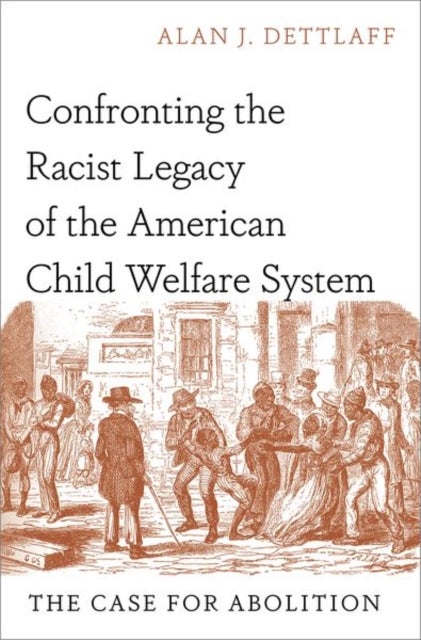 Bilde av Confronting The Racist Legacy Of The American Child Welfare System Av Alan J. (professor Professor University Of Houston Graduate College Of Social Wo