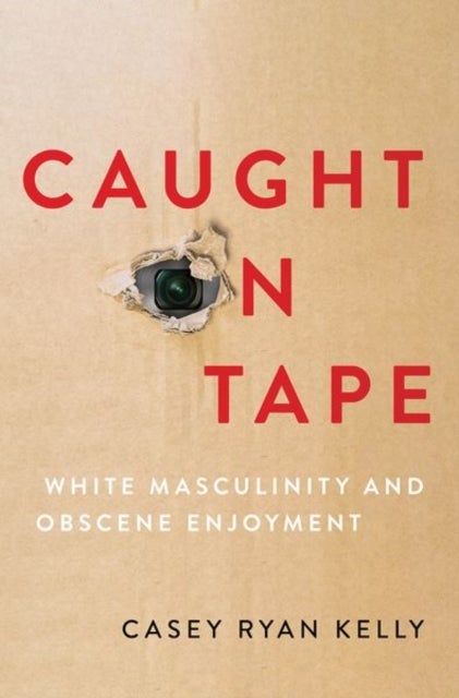 Caught on Tape - White Masculinity and Obscene Enjoyment