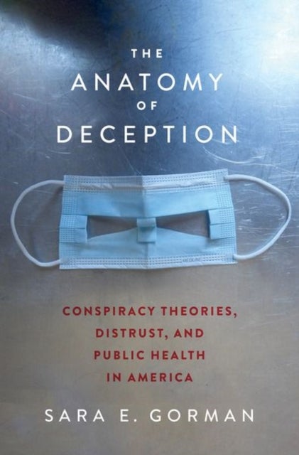 The Anatomy of Deception - Conspiracy Theories, Distrust, and Public Health in America