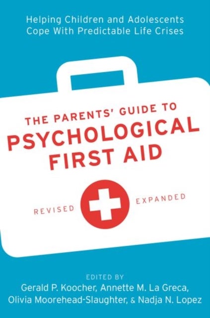The Parents' Guide to Psychological First Aid - Helping Children and Adolescents Cope With Predictable Life Crises