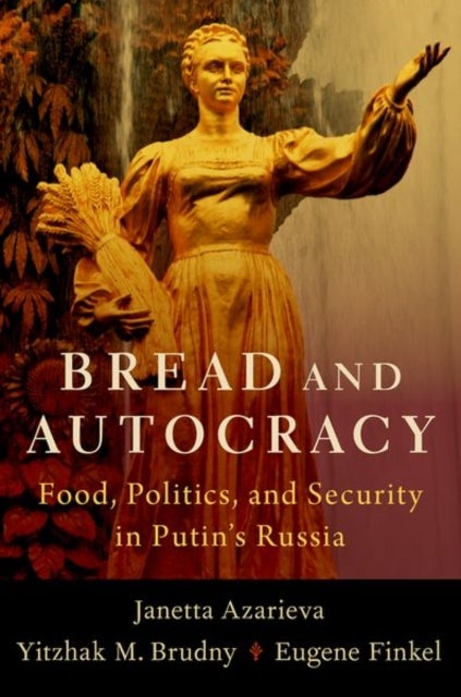 Bread and Autocracy - Food, Politics, and Security in Putin's Russia