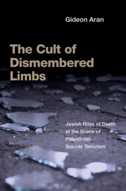 The Cult of Dismembered Limbs - Jewish Rites of Death at the Scene of Palestinian Suicide Terrorism