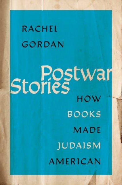 Postwar Stories - How Books Made Judaism American