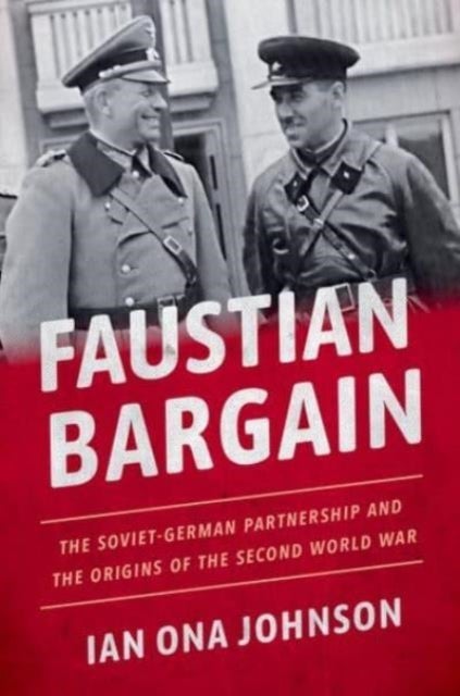 Faustian Bargain - The Soviet-German Partnership and the Origins of the Second World War