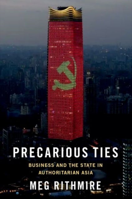Precarious Ties - Business and the State in Authoritarian Asia
