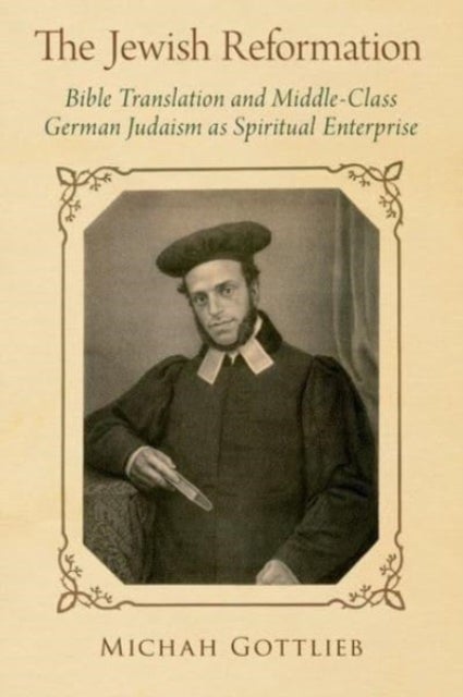 The Jewish Reformation - Bible Translation and Middle-Class German Judaism as Spiritual Enterprise