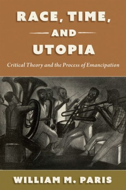 Race, Time, and Utopia - Critical Theory and the Process of Emancipation