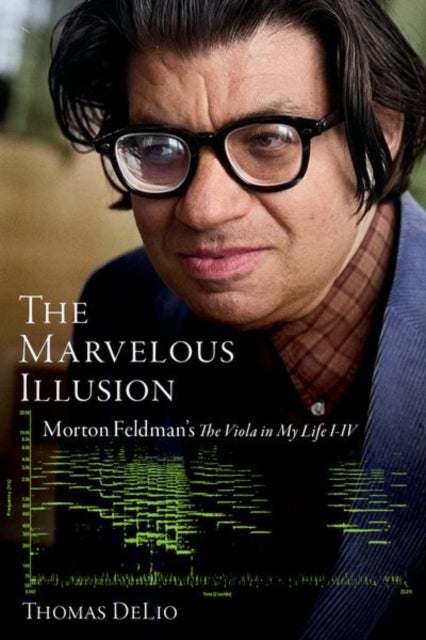 The Marvelous Illusion - Morton Feldman's The Viola in My Life I-IV