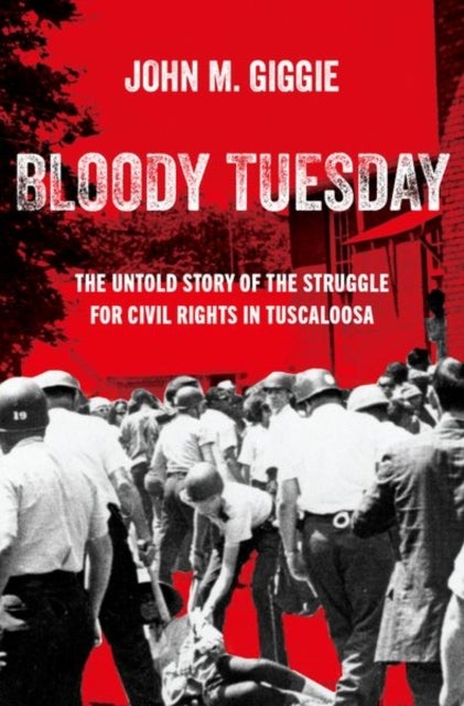 Bloody Tuesday - The Untold Story of the Struggle for Civil Rights in Tuscaloosa