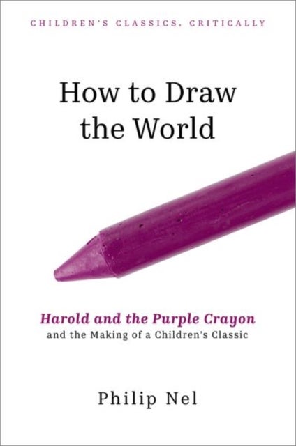 How to Draw the World - Harold and the Purple Crayon and the Making of a Children's Classic