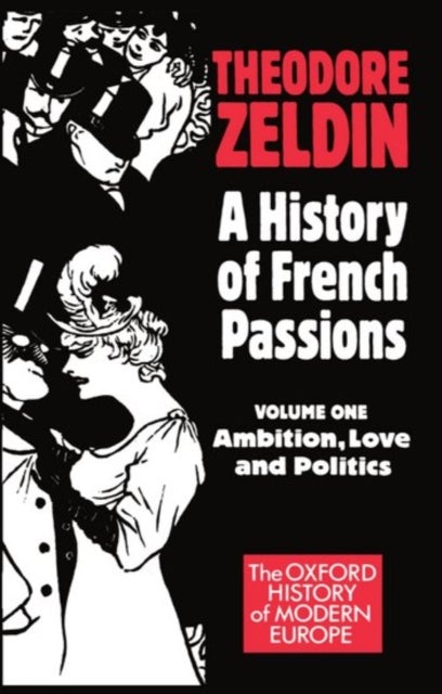 Bilde av A History Of French Passions: Volume 1: Ambition, Love, And Politics Av Theodore (fellow Fellow St Antony&#039;s College Oxford) Zeldin