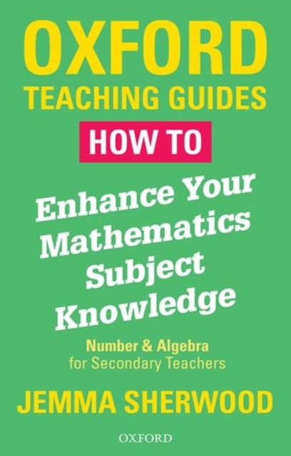 How To Enhance Your Mathematics Subject Knowledge - Number and Algebra for Secondary Teachers
