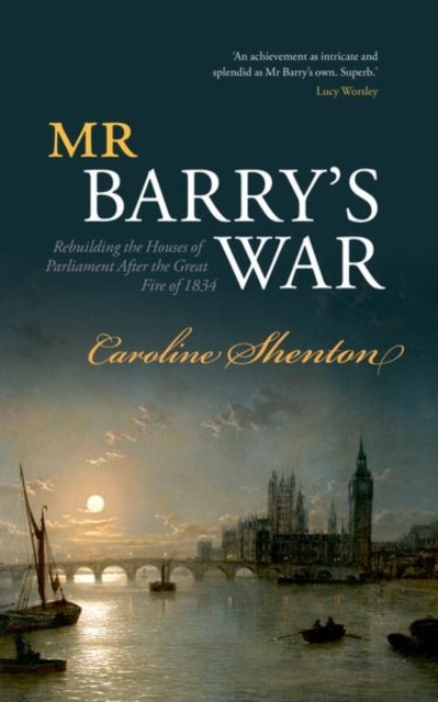 Mr Barry's War - Rebuilding the Houses of Parliament after the Great Fire of 1834