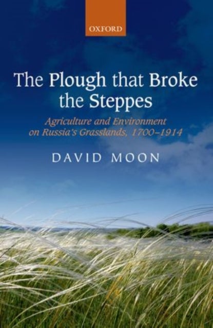 The Plough that Broke the Steppes - Agriculture and Environment on Russia's Grasslands, 1700-1914
