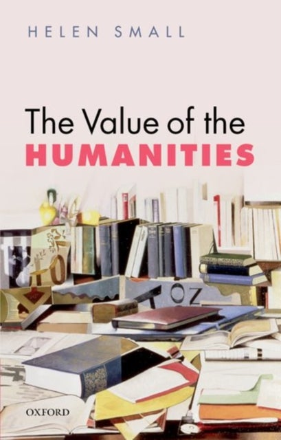Bilde av The Value Of The Humanities Av Helen (jonathan And Julia Aisbitt Fellow In English Literature Pembroke College Oxford) Small