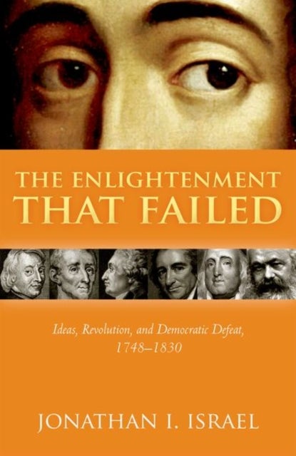 The Enlightenment that Failed - Ideas, Revolution, and Democratic Defeat, 1748-1830