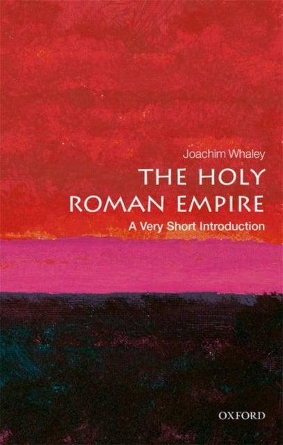 Bilde av The Holy Roman Empire: A Very Short Introduction Av Joachim (professor Of German History And Thought University Of Cambridge) Whaley
