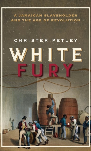 White Fury - A Jamaican Slaveholder and the Age of Revolution