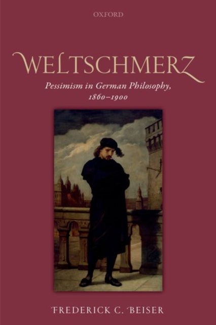 Weltschmerz - Pessimism in German Philosophy, 1860-1900