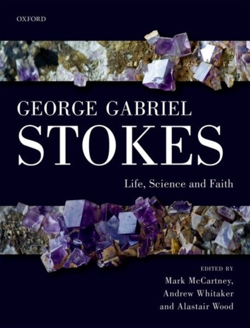 George Gabriel Stokes - Life, Science and Faith