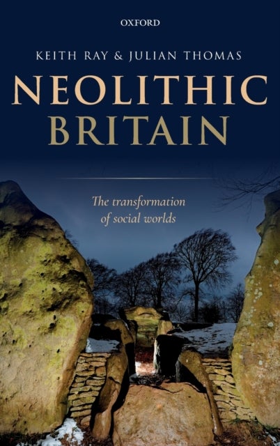 Bilde av Neolithic Britain Av Keith (archaeological Consultant And Writer) Ray, Julian (professor Of Archaeology Professor Of Archaeology University Of Manches