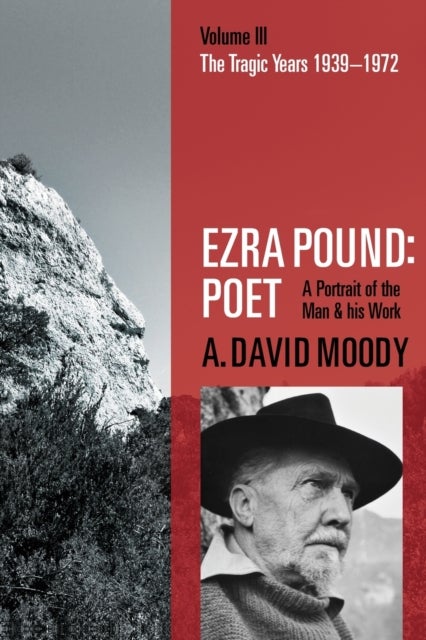 Ezra Pound: Poet - Volume III: The Tragic Years 1939-1972