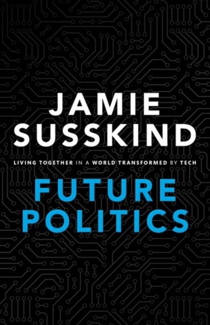 Future Politics - Living Together in a World Transformed by Tech