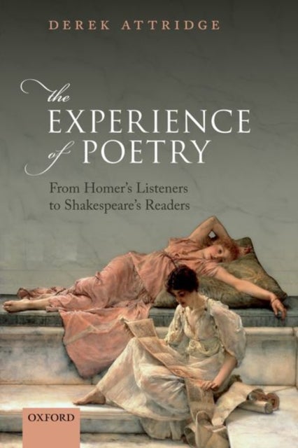The Experience of Poetry - From Homer's Listeners to Shakespeare's Readers