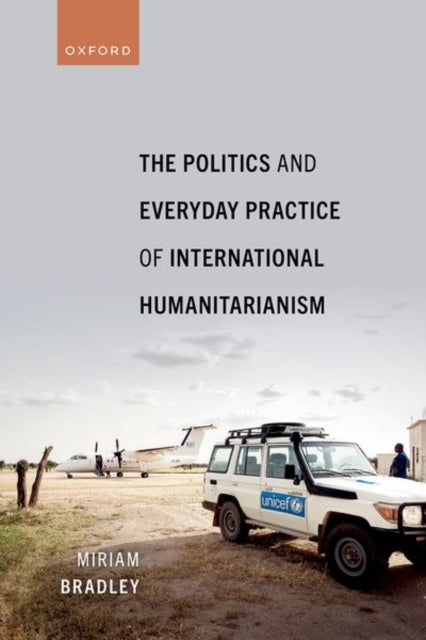Bilde av The Politics And Everyday Practice Of International Humanitarianism Av Dr Miriam (associate Professor Associate Professor Humanitarian &amp; Conflict