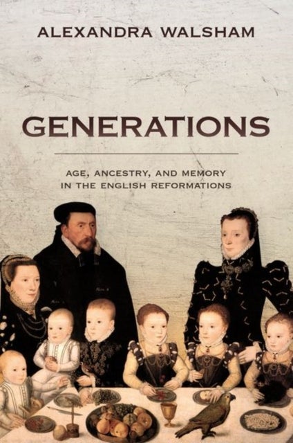 Generations - Age, Ancestry, and Memory in the English Reformations