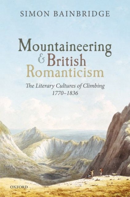 Bilde av Mountaineering And British Romanticism Av Simon (professor Of Romantic Studies University Of Lancaster) Bainbridge