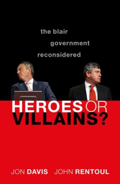 Heroes or Villains? - The Blair Government Reconsidered