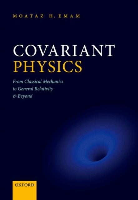 Covariant Physics - From Classical Mechanics to General Relativity and Beyond