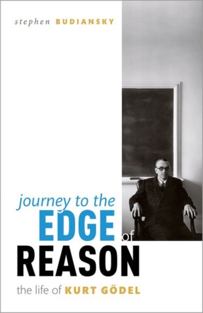 Journey to the Edge of Reason - The Life of Kurt Goedel