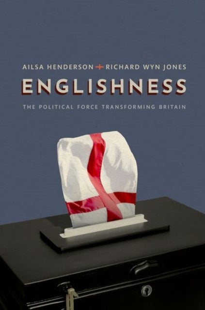 Englishness - The Political Force Transforming Britain