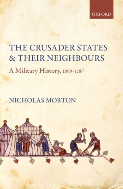 The Crusader States and their Neighbours - A Military History, 1099-1187