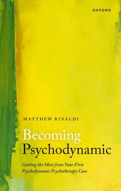 Becoming Psychodynamic - Getting the Most from your First Psychodynamic Psychotherapy Case