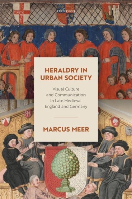 Heraldry in Urban Society - Visual Culture and Communication in Late Medieval England and Germany