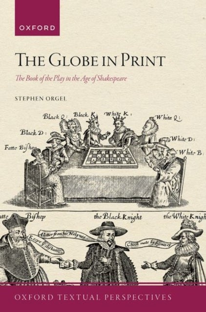 The Globe in Print - The Book of the Play in the Age of Shakespeare