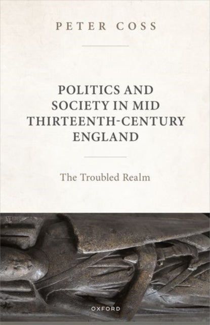 Politics and Society in Mid Thirteenth-Century England - The Troubled Realm