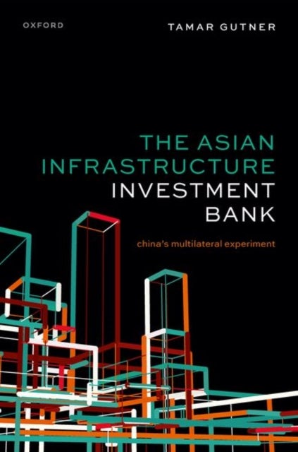 The Asian Infrastructure Investment Bank - China's Multilateral Experiment