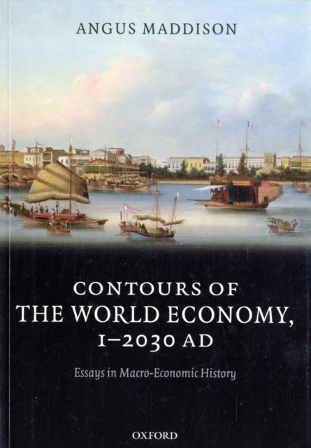 Contours of the World Economy 1-2030 AD - Essays in Macro-Economic History