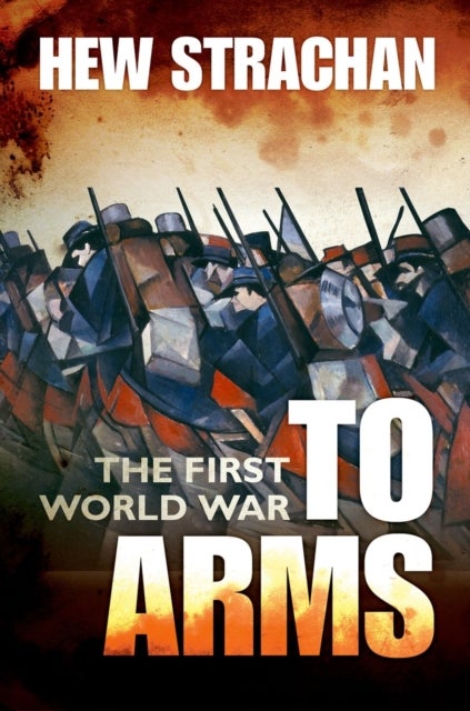 The First World War - Volume I: To Arms