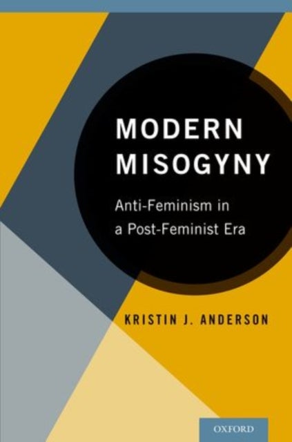 Modern Misogyny - Anti-Feminism in a Post-Feminist Era