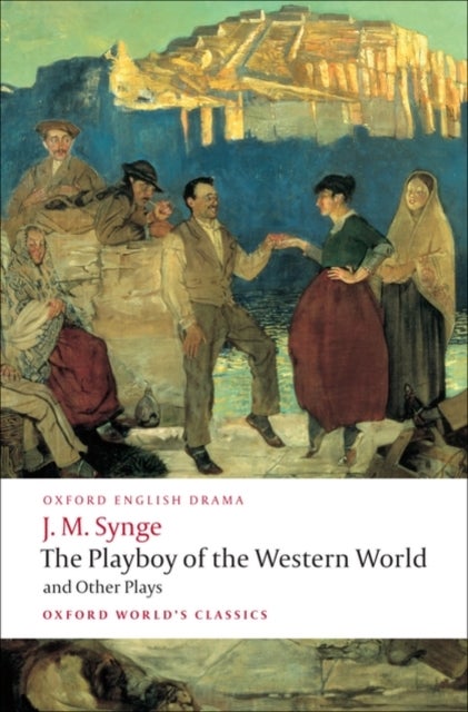 The Playboy of the Western World and Other Plays - Riders to the Sea; The Shadow of the Glen; The Tinker's Wedding; The Well of the Saints; The Playboy