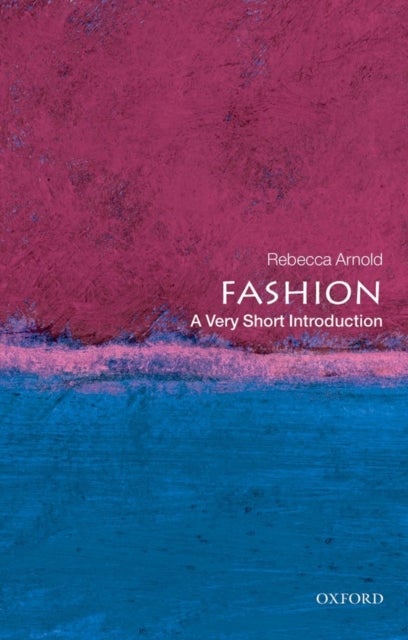 Bilde av Fashion: A Very Short Introduction Av Rebecca (oak Foundation Lecturer In History Of Dress And Textiles At The Courtauld Institute Of Art) Arnold