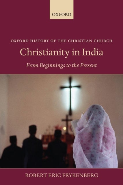 Bilde av Christianity In India Av Robert Eric (professor Emeritus Of History &amp; South Asian Studies University Of Wisconsin - Madison (u.s.a.)) Frykenberg