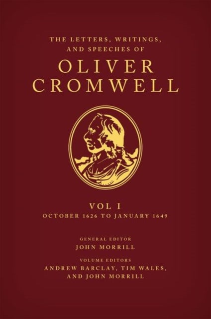 The Letters, Writings, and Speeches of Oliver Cromwell - Volume 1: October 1626 to January 1649